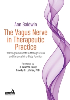 Paperback The Vagus Nerve in Therapeutic Practice: Working with Clients to Manage Stress and Enhance Mind-Body Function Book