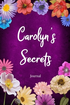 Carolyn's Secrets Journal: Custom Personalized Gift for Carolyn, Floral Pink Lined Notebook Journal to Write in with Colorful Flowers on Cover. (Customized Notebooks)