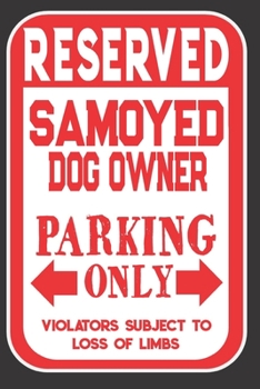 Paperback Reserved Samoyed Dog Owner Parking Only. Violators Subject To Loss Of Limbs: Blank Lined Notebook To Write In - Appreciation Gift For Samoyed Dog Love Book