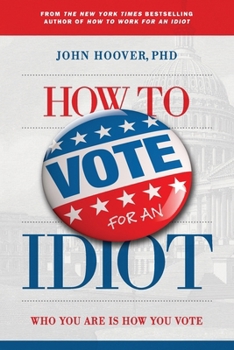 Paperback How to Vote for an Idiot: Who You Are Is How You Vote Book