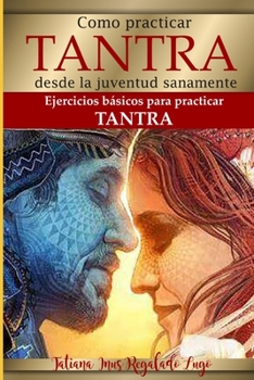 Paperback Como Practicar Tantra Desde La Juventud Sanamente: Ejercicios Básicos Para Practicar Tantra [Spanish] Book