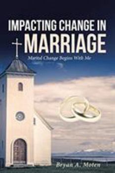 Paperback Impacting Change in Marriage: Marital Change Begins With Me Book