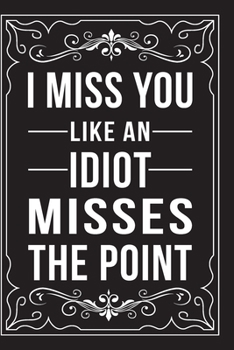 Paperback I Miss You Like an Idiot Misses the Point: This 6"X9" journal features funny relationship quotes, makes great gift idea for Valentines Day, or Anniver Book