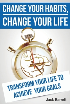 Paperback Change Your Habits, Change Your Life: Transform Your Life to Achieve Your Goals Book