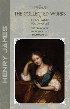 The Collected Works of Henry James, Vol. 08 (of 24): The Tragic Muse; The Path Of Duty; Four Meetings