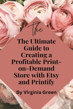 Paperback The Ultimate Guide to Creating a Profitable Print-on-Demand Store with Etsy and Printify Book