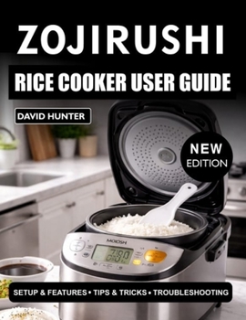 Paperback Zojirushi Rice Cooker User Guide for Beginners: Step-by-Step Instructions to Cook Perfect Rice, Use Settings, and Maintain Your Cooker Book
