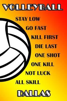 Volleyball Stay Low Go Fast Kill First Die Last One Shot One Kill Not Luck All Skill Dallas: College Ruled | Composition Book
