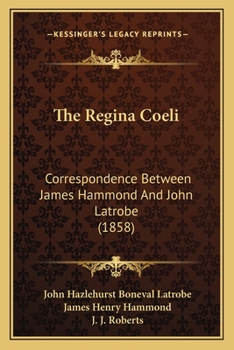 Paperback The Regina Coeli: Correspondence Between James Hammond And John Latrobe (1858) Book