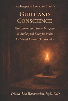 Guilt and Conscience: Punishment and Inner Integrity as Archetypal Energies in the Fiction of Fyodor Dostoyevsky (Archetypes in Literature)