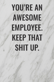 Paperback You're An Awesome Employee. Keep That Shit Up: (Funny Office Journals) Blank Lined Journal Coworker Notebook Sarcastic Joke, Humor Journal, Original G Book