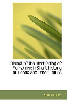 Dialect of the West Riding of Yorkshire : A Short History of Leeds and Other Towns