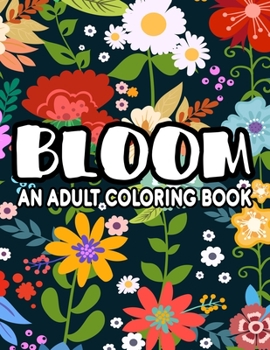 Paperback Bloom An Adult Coloring Book: Mesmerizing Flower Designs And Patterns To Color, Stress-Relieving Coloring Sheets Book