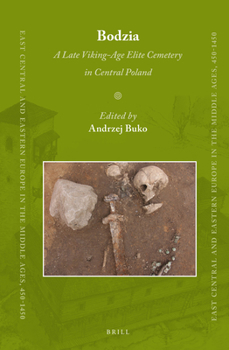 Bodzia: A Late Viking-Age Elite Cemetery in Central Poland - Book #27 of the East Central and Eastern Europe in the Middle Ages, 450-1450