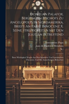 Paperback Don Juan Palafox, Berühmten Bischofs Zu Angelopolis In Nordamerika, Briefe An Pabst Innocenz X. Seine Streitigkeiten Mit Den Jesuiten Betreffend: Ihre Book