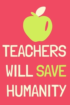 Paperback Teachers Will Save Humanity: Blank Lined Notebook Journal: Gift For Teachers Appreciation 6x9 - 110 Blank Pages - Plain White Paper - Soft Cover Bo Book