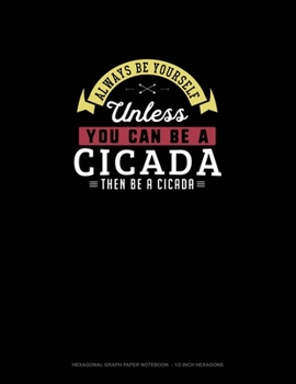 Paperback Always Be Yourself Unless You Can Be A Cicada Then Be A Cicada: Hexagonal Graph Paper Notebook - 1/2 Inch Hexagons Book