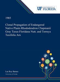 Hardcover Clonal Propagation of Endangered Native Plants Rhododendron Chapmanii Gray Taxus Floridana Nutt. and Torreya Taxifolia Arn Book