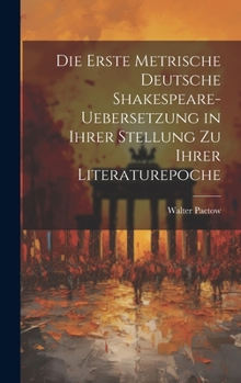 Hardcover Die Erste Metrische Deutsche Shakespeare-Uebersetzung in Ihrer Stellung zu Ihrer Literaturepoche Book