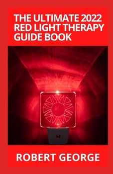 Paperback The Ultimate 2022 Red Light Therapy Guide Book: A Complete Guide to Red Light Treatment Book