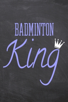 Badminton King: Badminton Notebook, Planner or Journal | Size 6 x 9 | 110 Dot Grid Pages | Office Equipment, Supplies |Funny Badminton Gift Idea for Christmas or Birthday