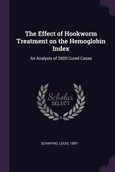 Paperback The Effect of Hookworm Treatment on the Hemoglobin Index: An Analysis of 2605 Cured Cases Book
