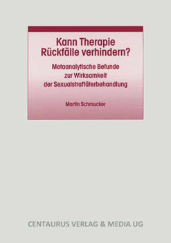 Paperback Kann Therapie Rückfälle Verhindern?: Metaanalytische Befunde Zur Wirksamkeit Der Sexualstraftäterbehandlung [German] Book