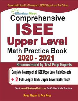 Paperback Comprehensive ISEE Upper Level Math Practice Book 2020 - 2021: Complete Coverage of all ISEE Upper Level Math Concepts + 2 Full-Length ISEE Upper Level Math Tests Book