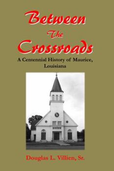 Paperback Between The Crossroads: A Centennial History of Maurice, Louisiana Book