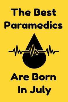 The Best Paramedics Are Born In July : Journal Gift For Women/Men/Boss/Coworkers/Colleagues/Students/Friends, Notebook Birthday Gift for Paramedics: Lined Notebook / Journal Gift, 120 Pages, 6x9.