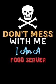 Don't Mess With Me I Am A FOOD SERVER  - Funny FOOD SERVER Notebook And Journal Gift Ideas: Lined Notebook / Journal Gift, 120 Pages, 6x9, Soft Cover, Matte Finish