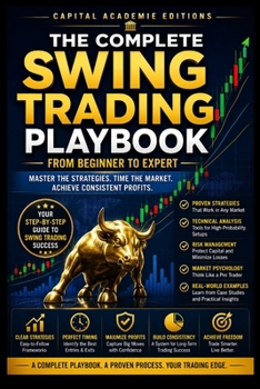THE COMPLETE SWING TRADING PLAYBOOK: FROM BEGINNER TO EXPERT: Master swing trading from the ground up and build a complete playbook for smarter ... Technical Analysis, Risk Management, and Pro)