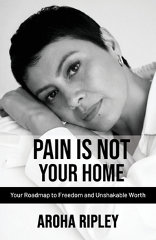 Paperback Pain Is Not Your Home: Your Roadmap to Freedom and Unshakable Worth Book