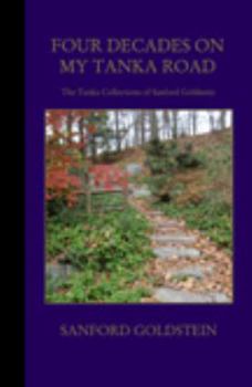 Paperback Four Decades on My Tanka Road: The Tanka Collections of Sanford Goldstein Book