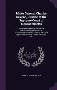 Hardcover Major General Charles Devens, Justice of the Supreme Court of Massachusetts: An Address Delivered Before the Commandery of the State of Massachusetts Book