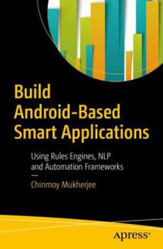 Paperback Build Android-Based Smart Applications: Using Rules Engines, Nlp and Automation Frameworks Book