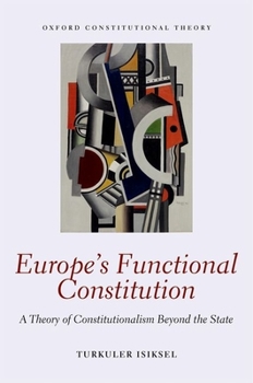 Europe's Functional Constitution: A Theory of Constitutionalism Beyond the State - Book  of the Oxford Constitutional Theory