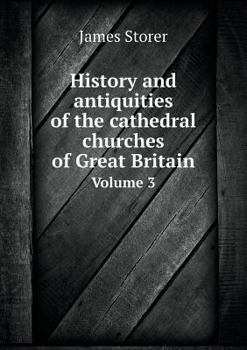 History and Antiquities of the Cathedral Churches of Great Britain Volume 3