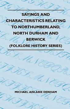 Paperback Sayings And Characteristics Relating To Northumberland, North Durham And Berwick (Folklore History Series) Book