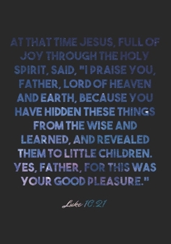 Paperback Luke 10: 21 Notebook: At that time Jesus, full of joy through the Holy Spirit, said, "I praise you, Father, Lord of heaven and Book