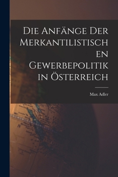 Paperback Die Anfänge Der Merkantilistischen Gewerbepolitik in Österreich [German] Book