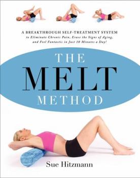 Hardcover The Melt Method: A Breakthrough Self-Treatment System to Eliminate Chronic Pain, Erase the Signs of Aging, and Feel Fantastic in Just 1 Book