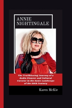 Paperback Annie Nightingale: The Trailblazing Journey of a Radio Pioneer and Cultural Curator in the Sonic Landscape of the 20th Century Book