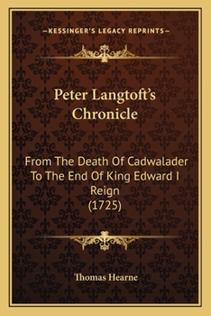 Paperback Peter Langtoft's Chronicle: From The Death Of Cadwalader To The End Of King Edward I Reign (1725) Book