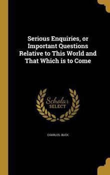 Hardcover Serious Enquiries, or Important Questions Relative to This World and That Which is to Come Book