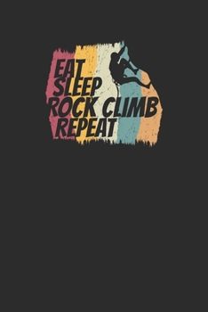 Eat Sleep Rock Climb Repeat: Size 6 x 9 110 dot grid Cliff Rock Climbing Woman Mountain Climbing Climber Gift - Black Ruled Diary, Prayer, Gratitude, Writing, Travel, Notebook For Men Women