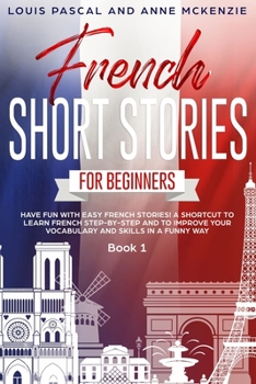 Paperback French Short Stories for Beginners: Have Fun with Easy French Stories! A Shortcut to Learn French step-by-step and to Improve Your Vocabulary and Skil Book