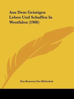 Paperback Aus Dem Geistigen Leben Und Schaffen In Westfalen (1906) [German] Book