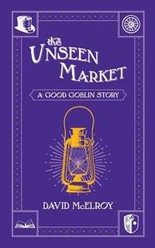 The Unseen Market - Book #2 of the Good Goblin