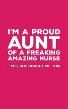 Paperback I'm A Proud Aunt Of A Freaking Amazing Nurse Awesome: Funny I'm A Proud Aunt Of A Freaking Amazing Nurse Awesome Notebook Humor Doodle Diary Book Gift Book